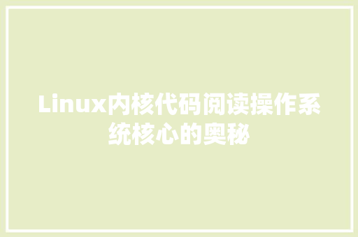 Linux内核代码阅读操作系统核心的奥秘