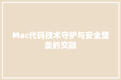 Mac代码技术守护与安全壁垒的交融
