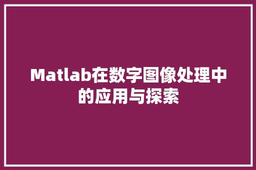 Matlab在数字图像处理中的应用与探索