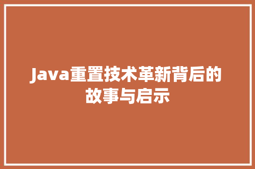 Java重置技术革新背后的故事与启示