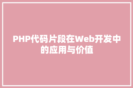PHP代码片段在Web开发中的应用与价值