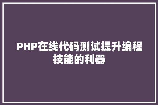 PHP在线代码测试提升编程技能的利器