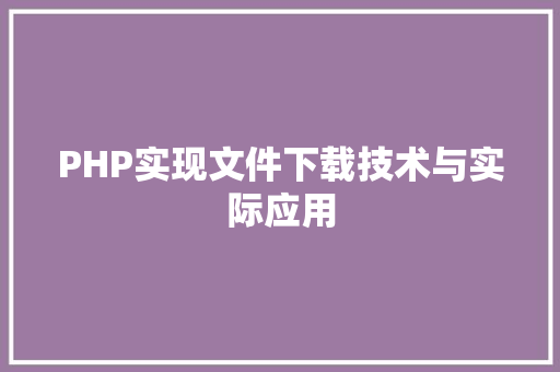 PHP实现文件下载技术与实际应用