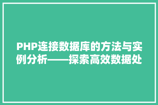 PHP连接数据库的方法与实例分析——探索高效数据处理的奥秘