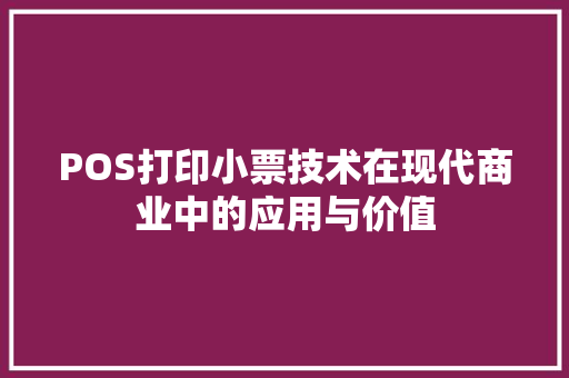 POS打印小票技术在现代商业中的应用与价值