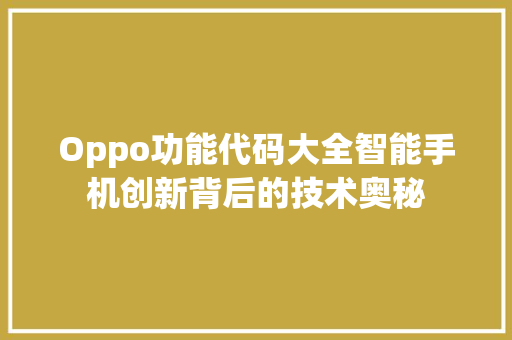 Oppo功能代码大全智能手机创新背后的技术奥秘