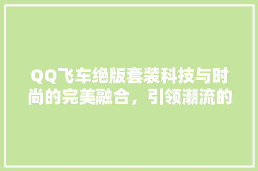 QQ飞车绝版套装科技与时尚的完美融合，引领潮流的风向标