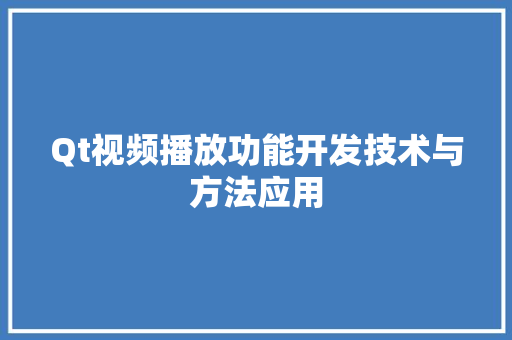 Qt视频播放功能开发技术与方法应用