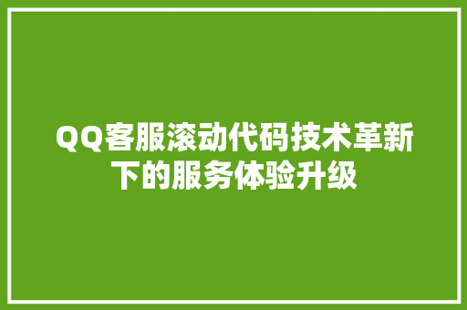 QQ客服滚动代码技术革新下的服务体验升级
