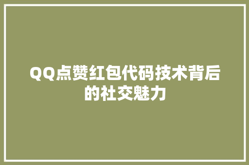 QQ点赞红包代码技术背后的社交魅力