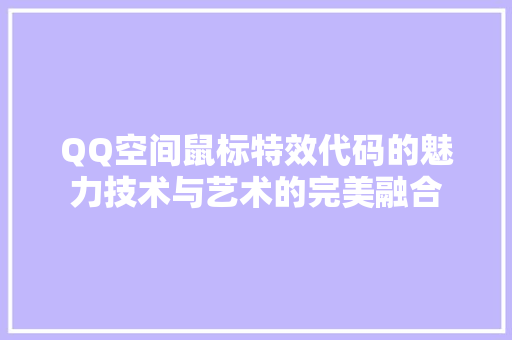 QQ空间鼠标特效代码的魅力技术与艺术的完美融合