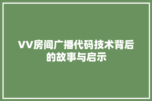 VV房间广播代码技术背后的故事与启示