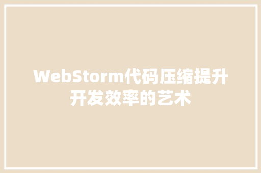 WebStorm代码压缩提升开发效率的艺术