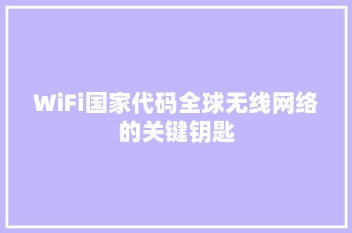 WiFi国家代码全球无线网络的关键钥匙