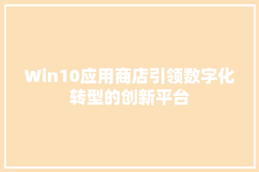 Win10应用商店引领数字化转型的创新平台