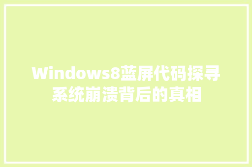 Windows8蓝屏代码探寻系统崩溃背后的真相