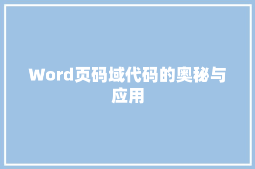 Word页码域代码的奥秘与应用