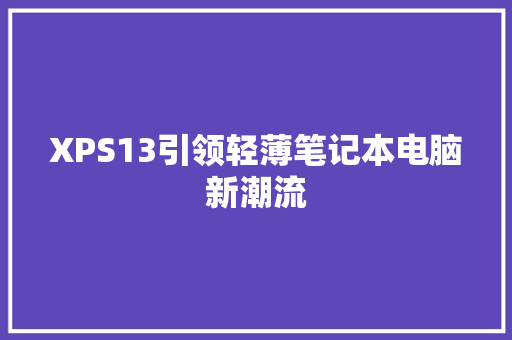 XPS13引领轻薄笔记本电脑新潮流