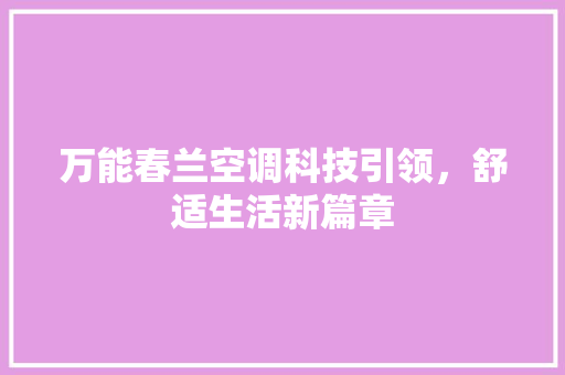 万能春兰空调科技引领，舒适生活新篇章