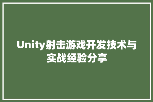 Unity射击游戏开发技术与实战经验分享