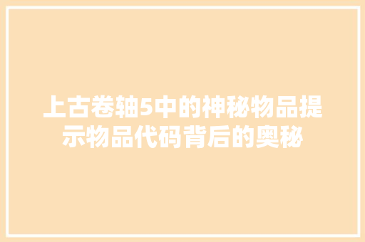上古卷轴5中的神秘物品提示物品代码背后的奥秘