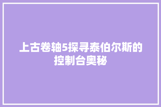 上古卷轴5探寻泰伯尔斯的控制台奥秘