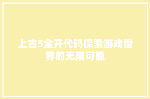 上古5全开代码探索游戏世界的无限可能