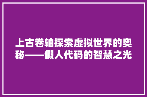 上古卷轴探索虚拟世界的奥秘——假人代码的智慧之光