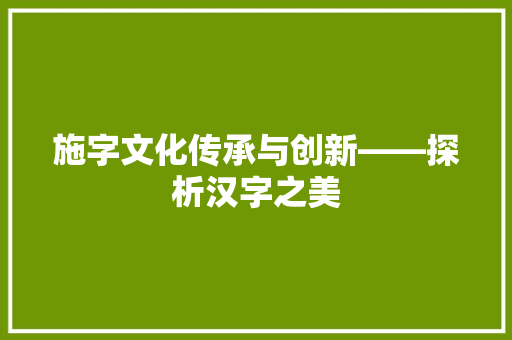 施字文化传承与创新——探析汉字之美