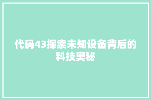 代码43探索未知设备背后的科技奥秘