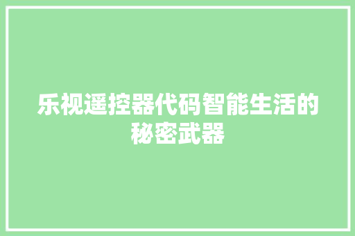 乐视遥控器代码智能生活的秘密武器