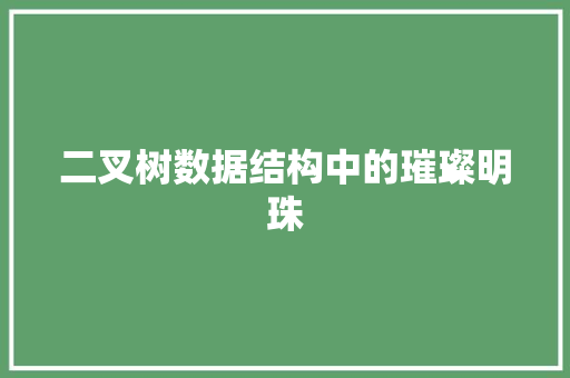 二叉树数据结构中的璀璨明珠