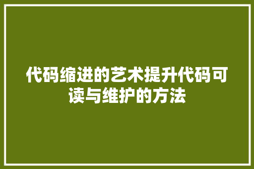 代码缩进的艺术提升代码可读与维护的方法