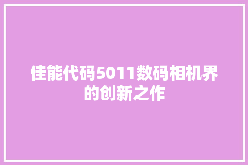 佳能代码5011数码相机界的创新之作