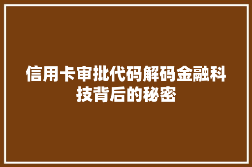 信用卡审批代码解码金融科技背后的秘密