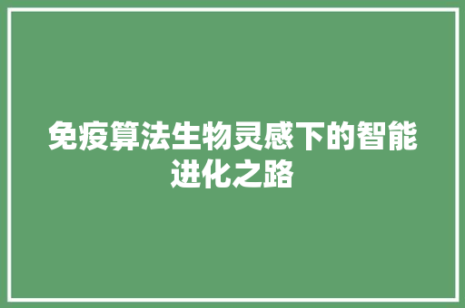 免疫算法生物灵感下的智能进化之路