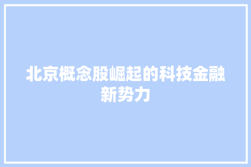 北京概念股崛起的科技金融新势力