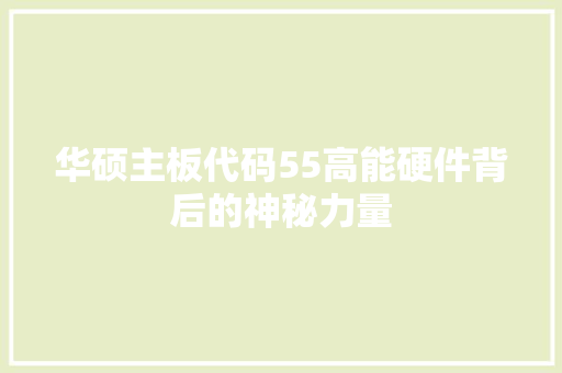 华硕主板代码55高能硬件背后的神秘力量