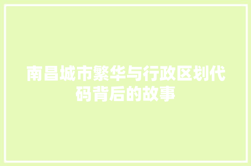 南昌城市繁华与行政区划代码背后的故事