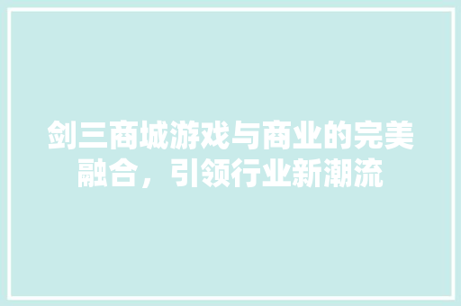 剑三商城游戏与商业的完美融合，引领行业新潮流