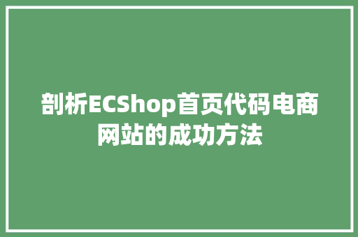 剖析ECShop首页代码电商网站的成功方法