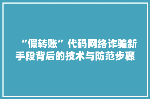 “假转账”代码网络诈骗新手段背后的技术与防范步骤
