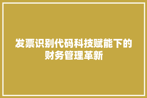 发票识别代码科技赋能下的财务管理革新