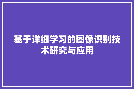 基于详细学习的图像识别技术研究与应用