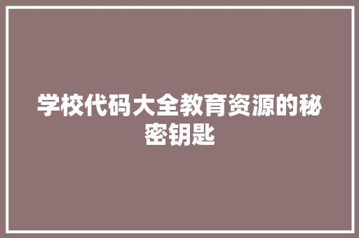 学校代码大全教育资源的秘密钥匙