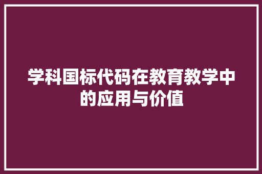 学科国标代码在教育教学中的应用与价值