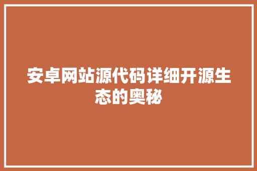 安卓网站源代码详细开源生态的奥秘