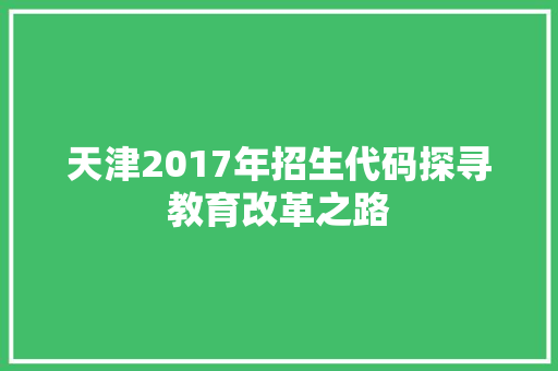 天津2017年招生代码探寻教育改革之路