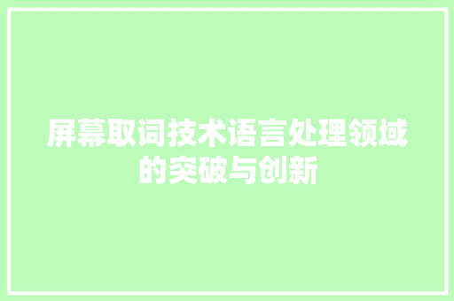 屏幕取词技术语言处理领域的突破与创新