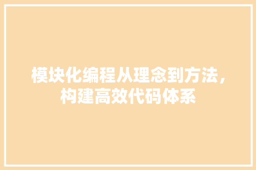 模块化编程从理念到方法，构建高效代码体系